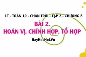 Hoán vị, Chỉnh hợp và Tổ hợp, Công thức Hoán vị, Chỉnh hợp và Tổ hợp? oán 10 chân trời tập 2 chương 8 bài 2